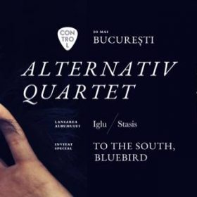 Concert Alternativ Quartet și To the South, Bluebird în Club Control